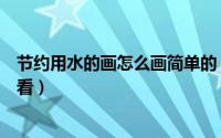 节约用水的画怎么画简单的（节约用水的画怎么画简单又好看）