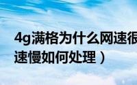 4g满格为什么网速很慢（4g信号满格但是网速慢如何处理）