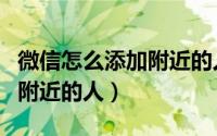 微信怎么添加附近的人为好友（微信怎么添加附近的人）