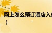 网上怎么预订酒店入住（网上怎么预订火车票）