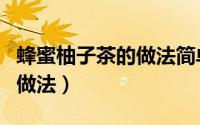 蜂蜜柚子茶的做法简单又好吃（蜂蜜柚子茶的做法）