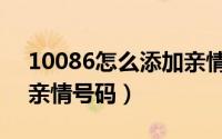 10086怎么添加亲情号码（10086怎么添加亲情号码）