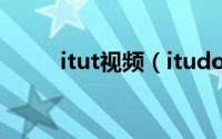 itut视频（itudou怎么下载视频）