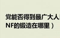 党能否得到最广大人民群众的信任和拥护（DNF的锻造在哪里）