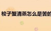 梭子蟹清蒸怎么是苦的（梭子蟹清蒸怎么做）