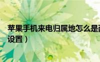 苹果手机来电归属地怎么是西藏（苹果手机来电归属地怎么设置）