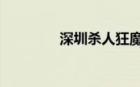 深圳杀人狂魔（深圳杀人）