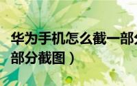 华为手机怎么截一部分屏（华为手机怎么截一部分截图）