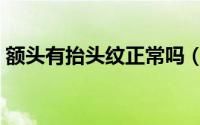 额头有抬头纹正常吗（额头有抬头纹怎么办）