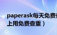 paperask每天免费查重（怎么在paperask上用免费查重）