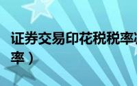 证券交易印花税税率减半（证券交易印花税税率）