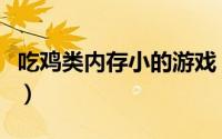 吃鸡类内存小的游戏（吃鸡中内存最小的游戏）