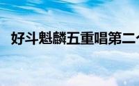 好斗魁麟五重唱第二个（好斗魁麟五重唱）