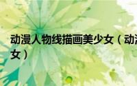 动漫人物线描画美少女（动漫人物线稿手绘一个中分长发美女）