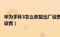 华为手环3怎么恢复出厂设置教程（华为手环3怎么恢复出厂设置）