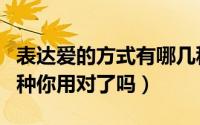 表达爱的方式有哪几种（表达爱的方式有很多种你用对了吗）