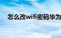怎么改wifi密码华为（怎么改WiFi密码）