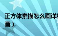 正方体素描怎么画详细教程（正方体素描怎么画）
