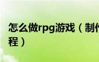 怎么做rpg游戏（制作一个RPG游戏的基本流程）