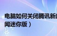 电脑如何关闭腾讯新闻（电脑如何关闭腾讯新闻迷你版）
