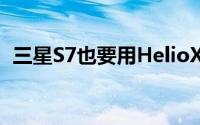 三星S7也要用HelioX25或仅配3GB记忆体