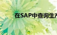 在SAP中查询生产订单的操作步骤