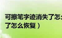 可擦笔字迹消失了怎么恢复（可擦笔字迹消失了怎么恢复）