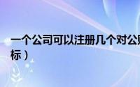 一个公司可以注册几个对公账号（一个公司可以注册几个商标）