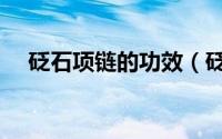 砭石项链的功效（砭石手链的九大功效）