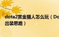 dota2赏金猎人怎么玩（Dota2如何玩好赏金猎人一种新的出装思路）