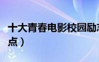 十大青春电影校园励志电影（十大青春电影盘点）