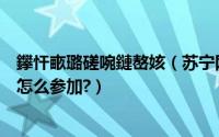 鑻忓畞璐磋啘鏈嶅姟（苏宁网点分布怎么查询苏宁免费贴膜怎么参加?）