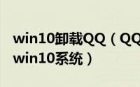win10卸载QQ（QQ绿色版卸载方法2019年win10系统）