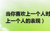 当你喜欢上一个人时发的qq动态（当你喜欢上一个人的表现）