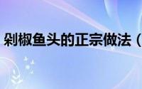 剁椒鱼头的正宗做法（剁椒鱼头的正宗做法）