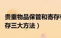 贵重物品保管和寄存有哪些流程（贵重物品寄存三大方法）