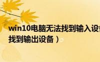 win10电脑无法找到输入设备（如何解决Windows10无法找到输出设备）