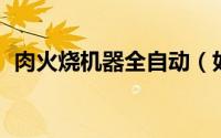 肉火烧机器全自动（如何升级qq最新版本）