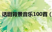 话剧背景音乐100首（话剧背景音乐怎么弄）