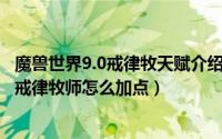 魔兽世界9.0戒律牧天赋介绍（魔兽世界8.0戒律牧天赋推荐 戒律牧师怎么加点）