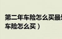 第二年车险怎么买最划算大概多少钱（第二年车险怎么买）
