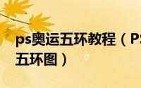 ps奥运五环教程（PS入门详细步骤实例奥运五环图）