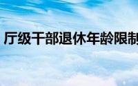 厅级干部退休年龄限制（厅级干部退休年龄）