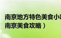 南京地方特色美食小吃（南京有哪些特色小吃南京美食攻略）