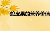 蛇皮果的营养价值（蛇皮果怎么吃?）