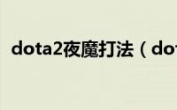 dota2夜魔打法（dota英雄出装[24]夜魔）