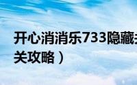 开心消消乐733隐藏关攻略（开心消消乐733关攻略）