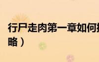 行尸走肉第一章如何操作（行尸走肉第一章攻略）