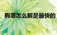 胸罩怎么解是最快的（胸罩怎么解开方便）