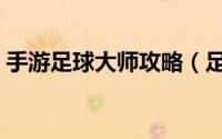 手游足球大师攻略（足球大师新手全部攻略）